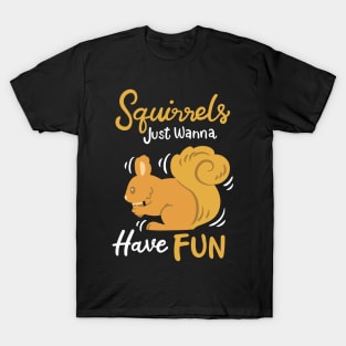 Squirrels Just Wanna Have Fun T-Shirt